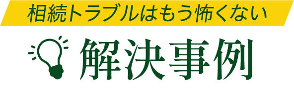 相続トラブルはもう怖くない解決事例